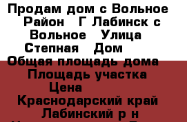 Продам дом с.Вольное › Район ­ Г.Лабинск с.Вольное › Улица ­ Степная › Дом ­ 29 › Общая площадь дома ­ 55 › Площадь участка ­ 70 › Цена ­ 800 000 - Краснодарский край, Лабинский р-н Недвижимость » Дома, коттеджи, дачи продажа   